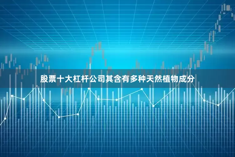 股票十大杠杆公司其含有多种天然植物成分