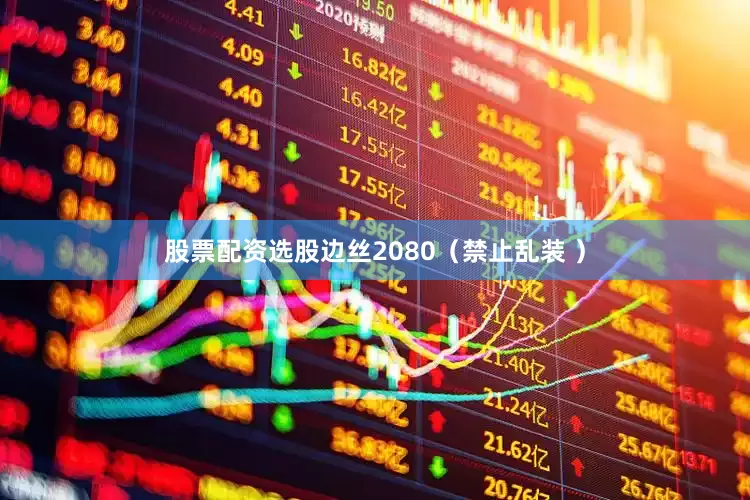 股票配资选股边丝2080（禁止乱装 ）