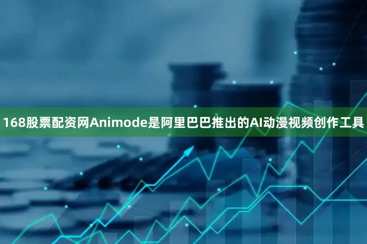 168股票配资网Animode是阿里巴巴推出的AI动漫视频创作工具
