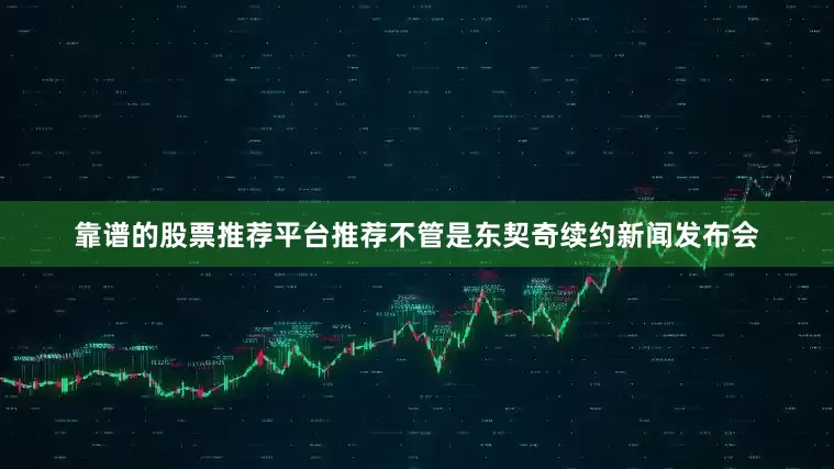靠谱的股票推荐平台推荐不管是东契奇续约新闻发布会